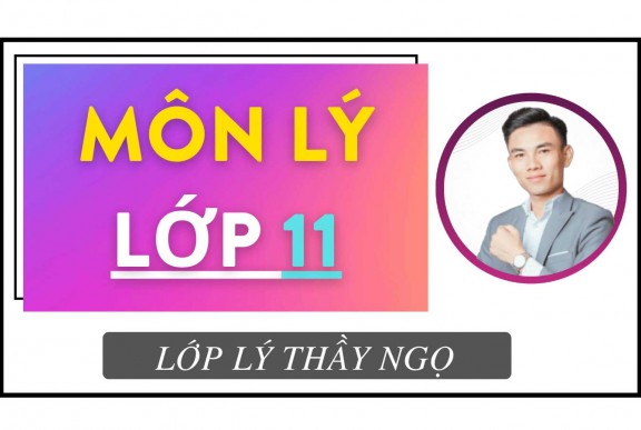 MÔN LÝ LỚP 11 (KHÓA 2006) - THẦY NGỌ